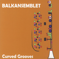 Balkansemblet - Curved grooves (Etnisk Musikklubb, 2009)