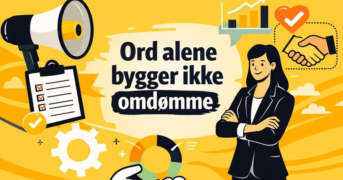 Omdømme bygges ikke gjennom det virksomheten sier,  men gjennom det ledere og medarbeidere faktisk gjør, hver dag.