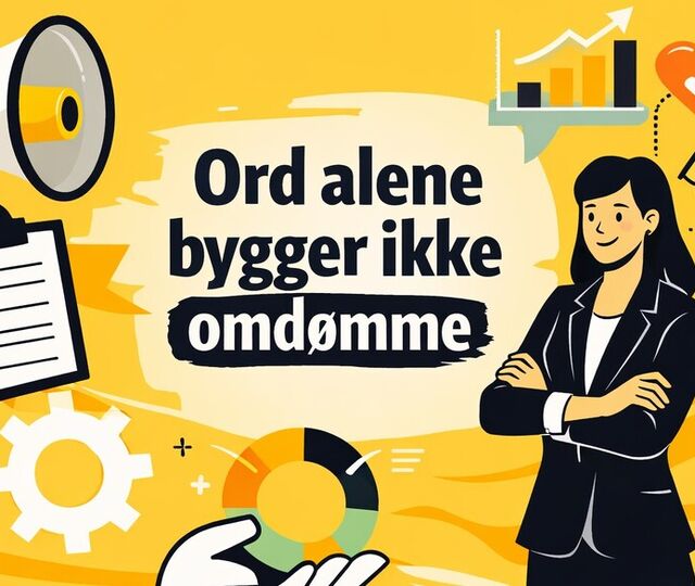 Omdømme bygges ikke gjennom det virksomheten sier,  men gjennom det ledere og medarbeidere faktisk gjør, hver dag.